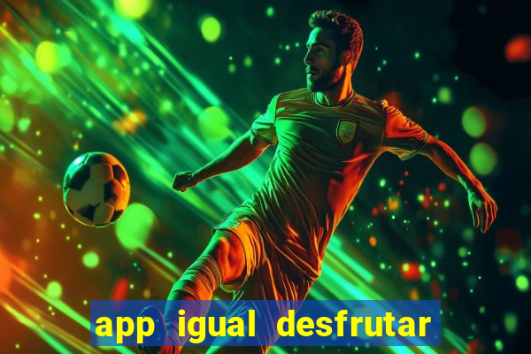 app igual desfrutar de dinheiro