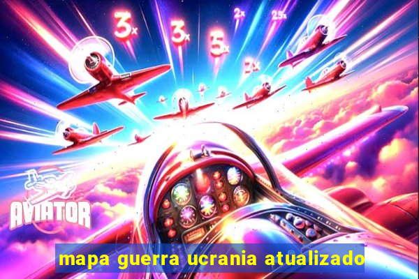 mapa guerra ucrania atualizado
