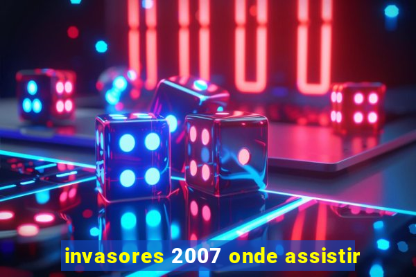 invasores 2007 onde assistir
