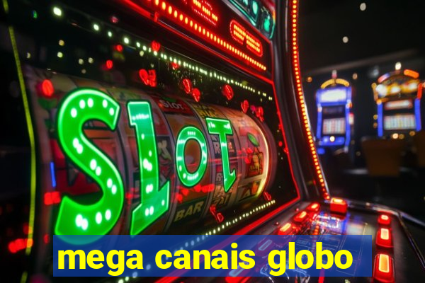 mega canais globo