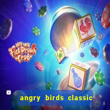 angry birds classic 1.0.0 apk