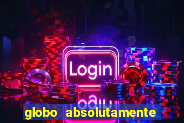 globo absolutamente tudo com
