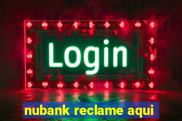 nubank reclame aqui