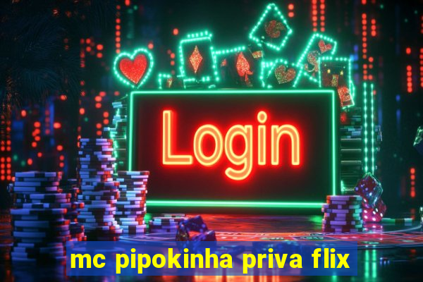 mc pipokinha priva flix
