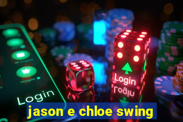 jason e chloe swing
