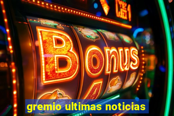 gremio ultimas noticias