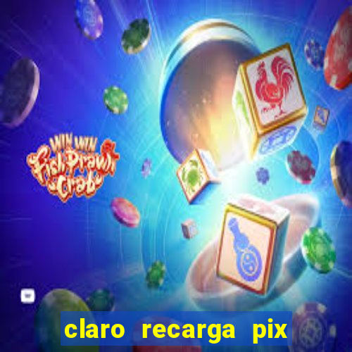 claro recarga pix $10 reais