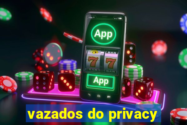 vazados do privacy
