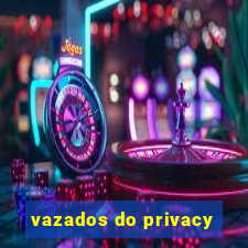 vazados do privacy