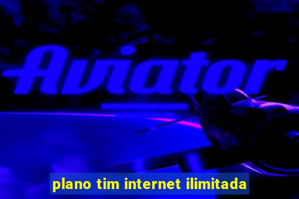plano tim internet ilimitada