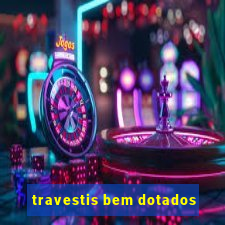 travestis bem dotados