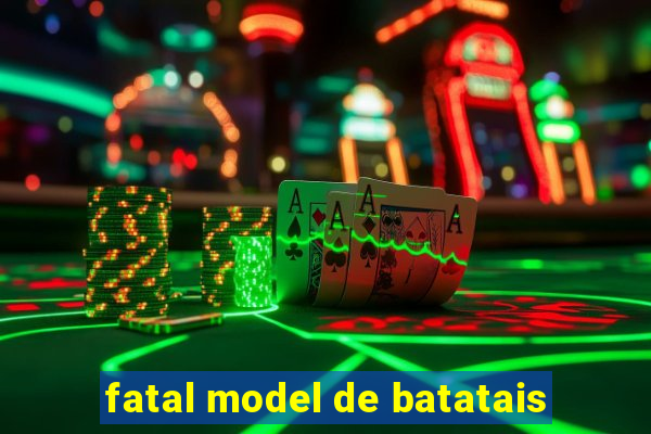 fatal model de batatais