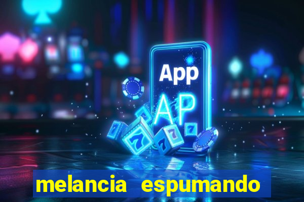 melancia espumando melancia saindo espuma