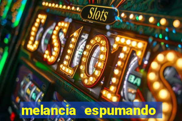 melancia espumando melancia saindo espuma