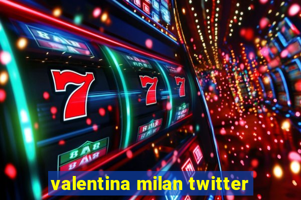 valentina milan twitter