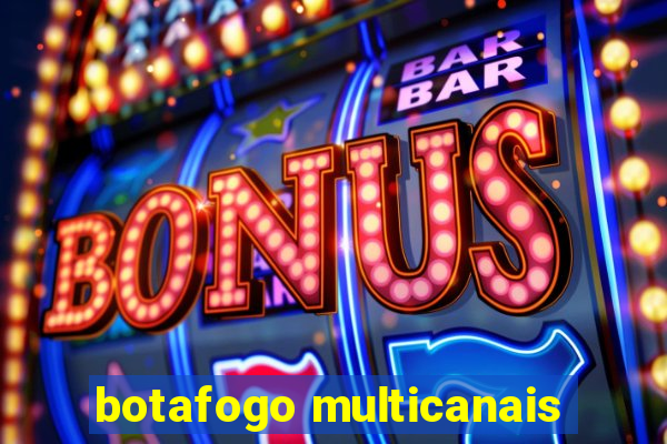 botafogo multicanais