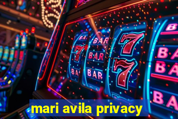 mari avila privacy