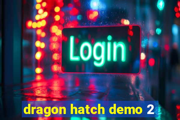 dragon hatch demo 2