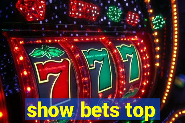 show bets top