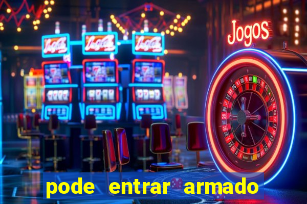 pode entrar armado no estadio
