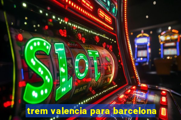 trem valencia para barcelona