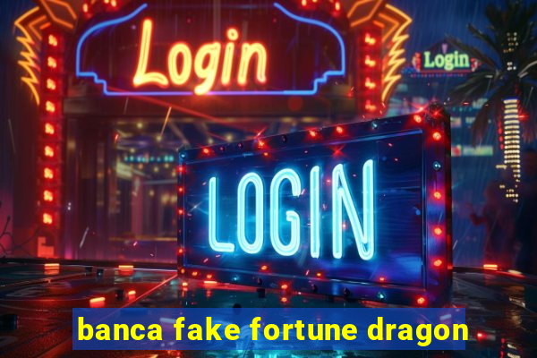 banca fake fortune dragon