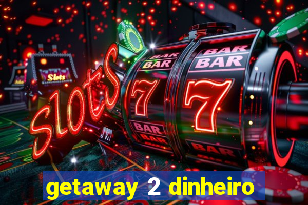 getaway 2 dinheiro