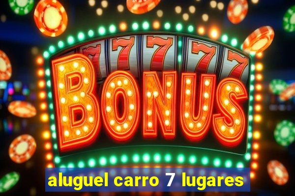 aluguel carro 7 lugares