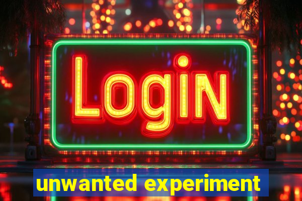 unwanted experiment