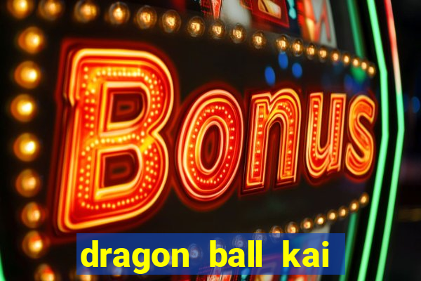 dragon ball kai legendado download