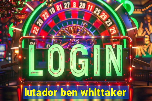 lutador ben whittaker
