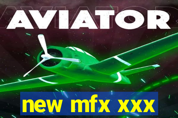 new mfx xxx