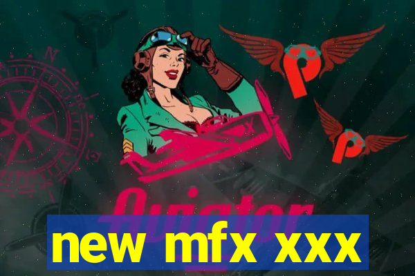 new mfx xxx