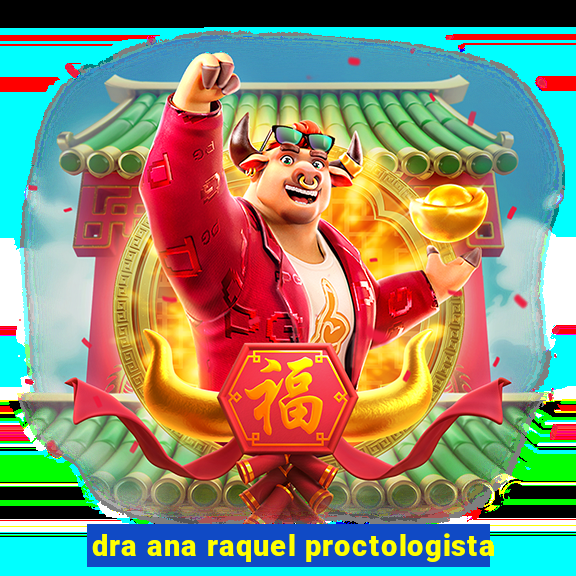 dra ana raquel proctologista