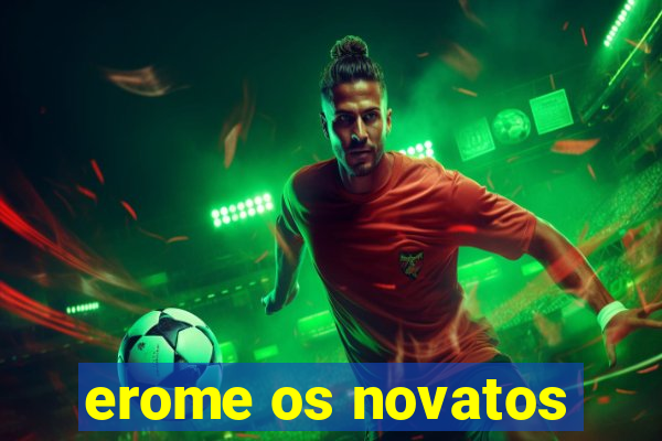 erome os novatos