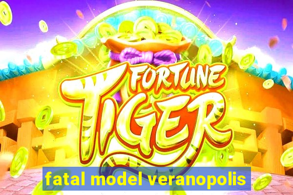 fatal model veranopolis
