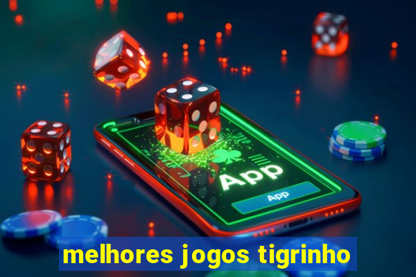 melhores jogos tigrinho