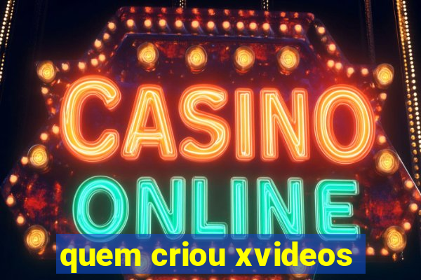 quem criou xvideos