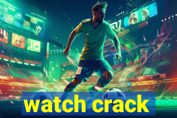 watch crack
