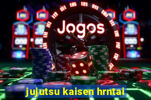 jujutsu kaisen hrntai