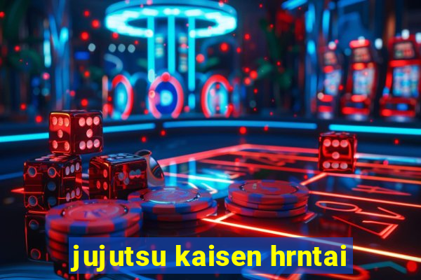 jujutsu kaisen hrntai