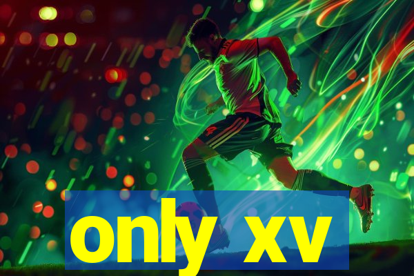 only xv