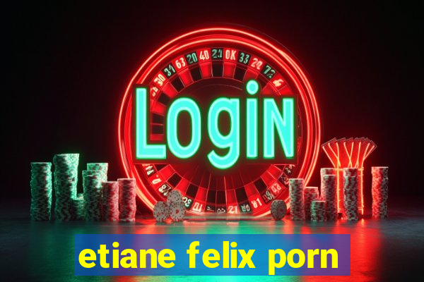 etiane felix porn
