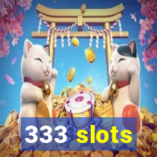 333 slots