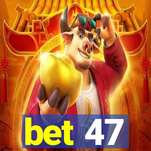 bet 47