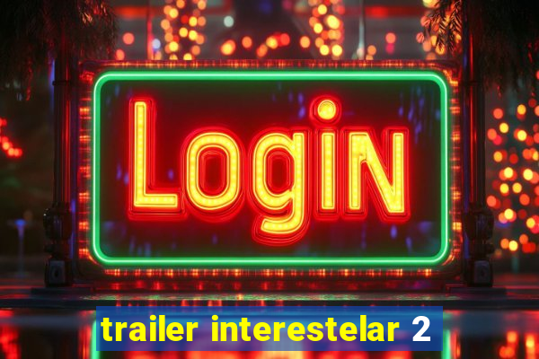 trailer interestelar 2