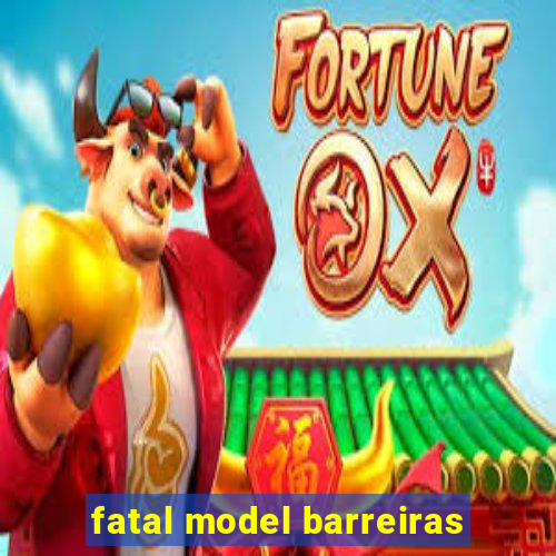 fatal model barreiras