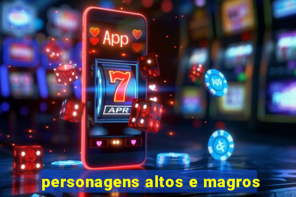 personagens altos e magros