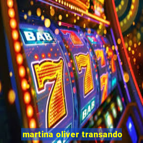 martina oliver transando