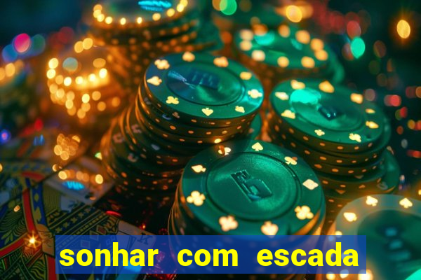 sonhar com escada no jogo do bicho